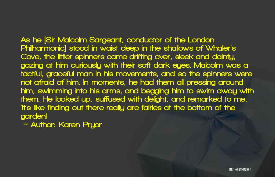 Karen Pryor Quotes: As He [sir Malcolm Sargeant, Conductor Of The London Philharmonic] Stood In Waist Deep In The Shallows Of Whaler's Cove,