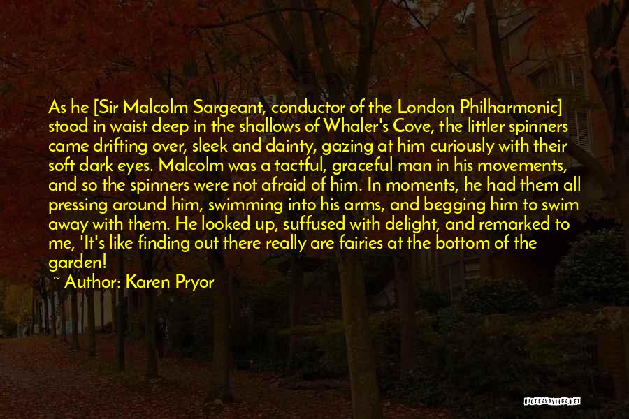 Karen Pryor Quotes: As He [sir Malcolm Sargeant, Conductor Of The London Philharmonic] Stood In Waist Deep In The Shallows Of Whaler's Cove,