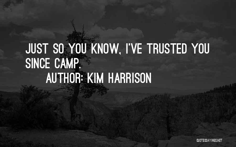 Kim Harrison Quotes: Just So You Know, I've Trusted You Since Camp.