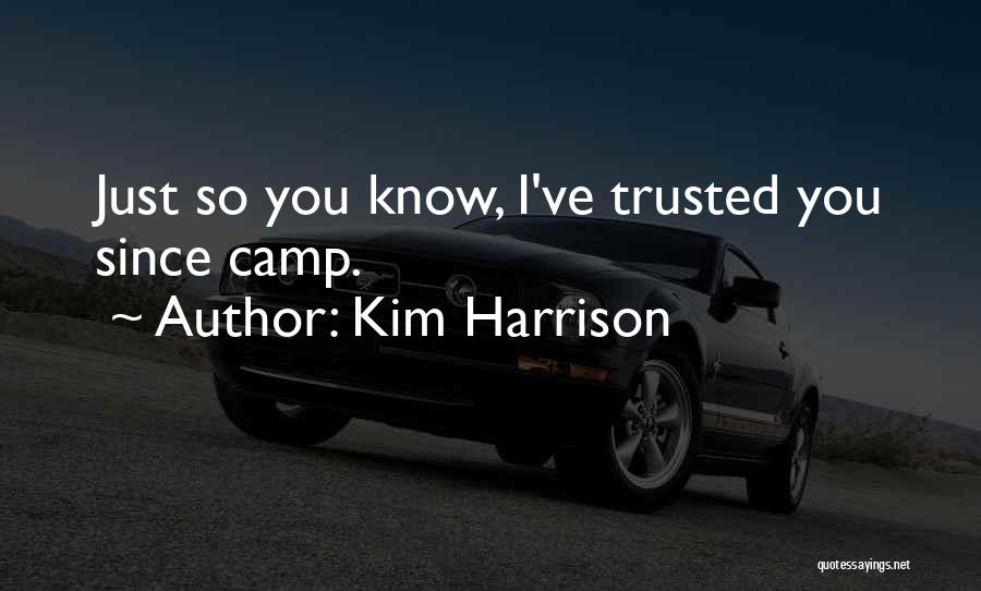 Kim Harrison Quotes: Just So You Know, I've Trusted You Since Camp.