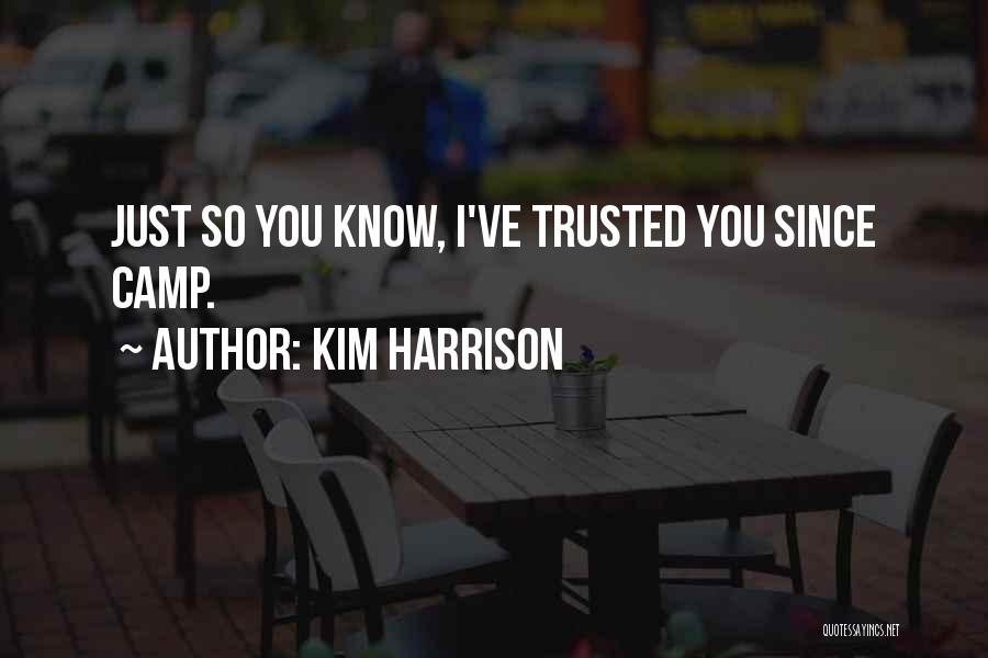Kim Harrison Quotes: Just So You Know, I've Trusted You Since Camp.