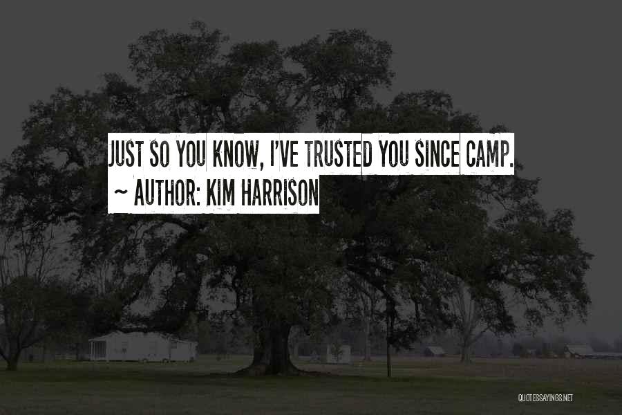 Kim Harrison Quotes: Just So You Know, I've Trusted You Since Camp.