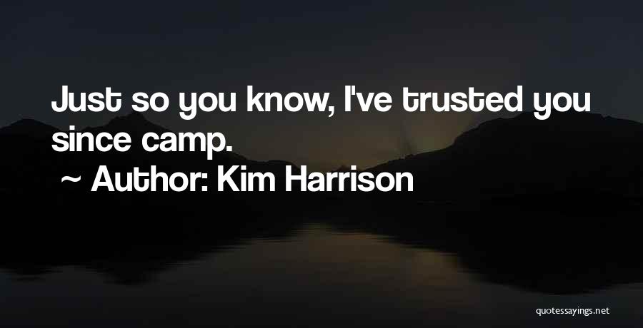 Kim Harrison Quotes: Just So You Know, I've Trusted You Since Camp.