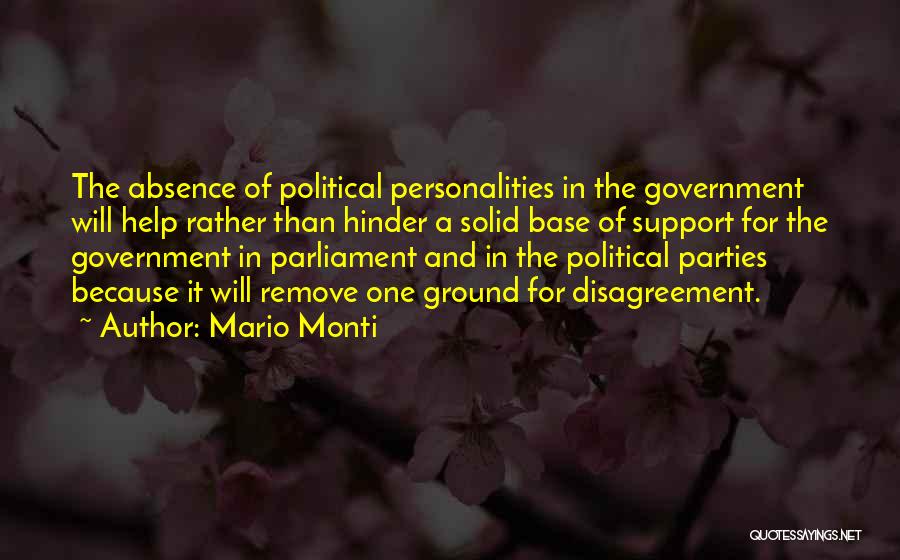 Mario Monti Quotes: The Absence Of Political Personalities In The Government Will Help Rather Than Hinder A Solid Base Of Support For The