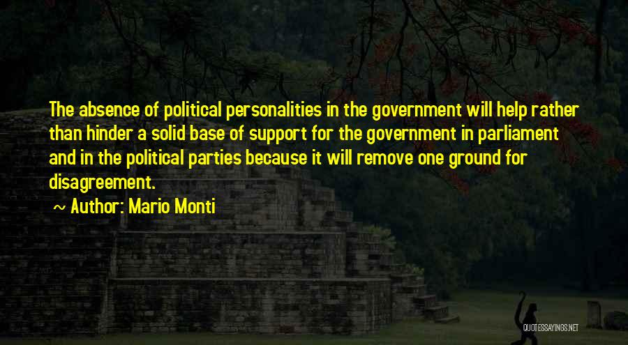 Mario Monti Quotes: The Absence Of Political Personalities In The Government Will Help Rather Than Hinder A Solid Base Of Support For The