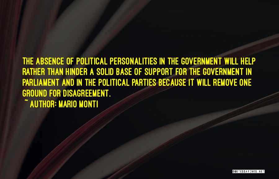 Mario Monti Quotes: The Absence Of Political Personalities In The Government Will Help Rather Than Hinder A Solid Base Of Support For The