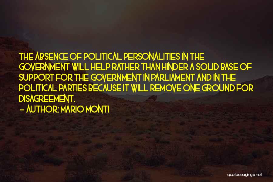 Mario Monti Quotes: The Absence Of Political Personalities In The Government Will Help Rather Than Hinder A Solid Base Of Support For The