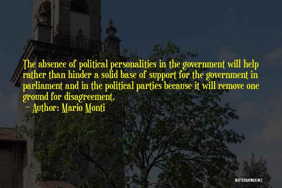 Mario Monti Quotes: The Absence Of Political Personalities In The Government Will Help Rather Than Hinder A Solid Base Of Support For The