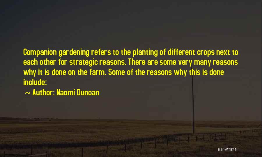 Naomi Duncan Quotes: Companion Gardening Refers To The Planting Of Different Crops Next To Each Other For Strategic Reasons. There Are Some Very
