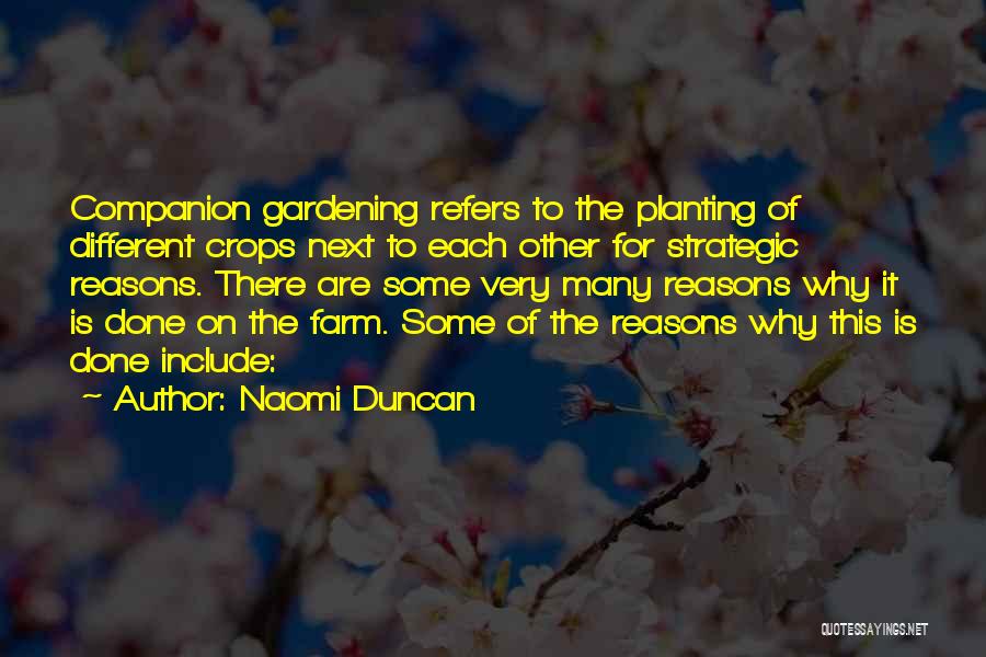 Naomi Duncan Quotes: Companion Gardening Refers To The Planting Of Different Crops Next To Each Other For Strategic Reasons. There Are Some Very