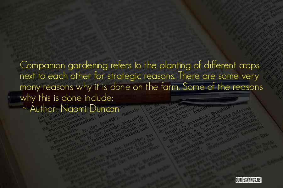 Naomi Duncan Quotes: Companion Gardening Refers To The Planting Of Different Crops Next To Each Other For Strategic Reasons. There Are Some Very