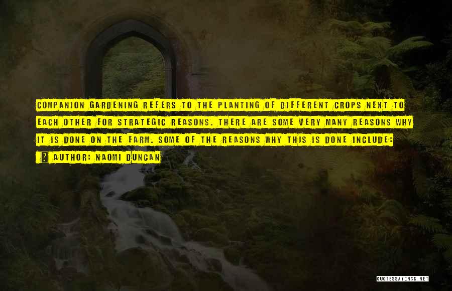 Naomi Duncan Quotes: Companion Gardening Refers To The Planting Of Different Crops Next To Each Other For Strategic Reasons. There Are Some Very