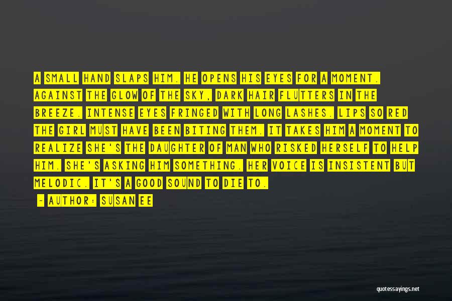 Susan Ee Quotes: A Small Hand Slaps Him. He Opens His Eyes For A Moment. Against The Glow Of The Sky, Dark Hair