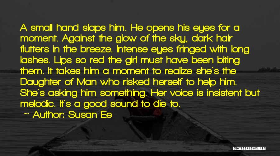 Susan Ee Quotes: A Small Hand Slaps Him. He Opens His Eyes For A Moment. Against The Glow Of The Sky, Dark Hair