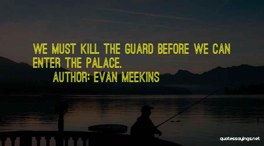Evan Meekins Quotes: We Must Kill The Guard Before We Can Enter The Palace.