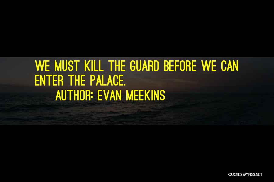 Evan Meekins Quotes: We Must Kill The Guard Before We Can Enter The Palace.