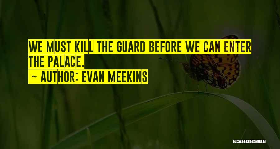 Evan Meekins Quotes: We Must Kill The Guard Before We Can Enter The Palace.