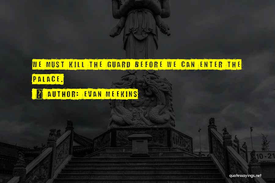 Evan Meekins Quotes: We Must Kill The Guard Before We Can Enter The Palace.
