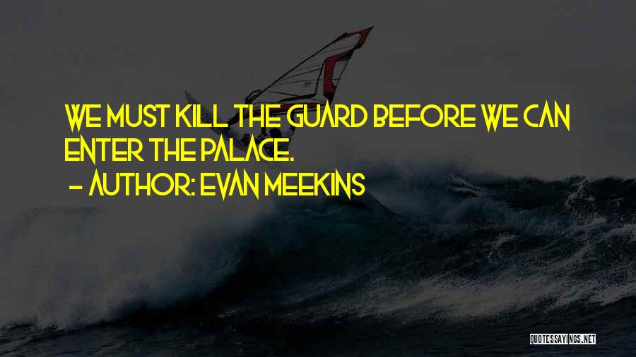 Evan Meekins Quotes: We Must Kill The Guard Before We Can Enter The Palace.