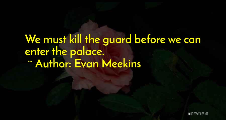 Evan Meekins Quotes: We Must Kill The Guard Before We Can Enter The Palace.