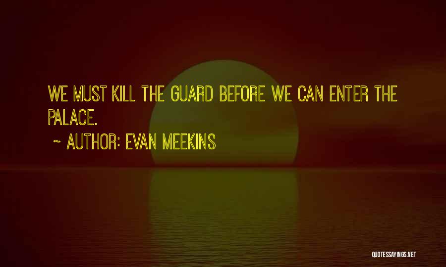 Evan Meekins Quotes: We Must Kill The Guard Before We Can Enter The Palace.