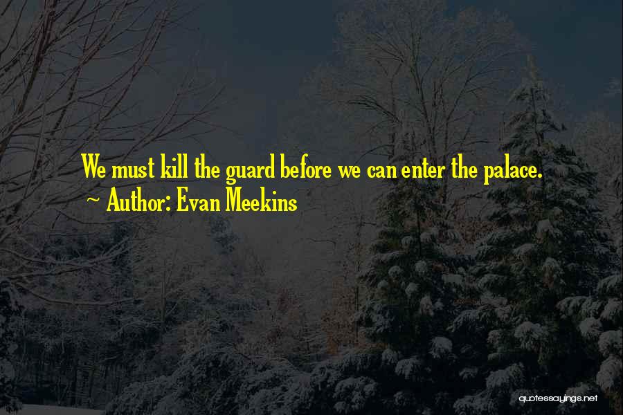 Evan Meekins Quotes: We Must Kill The Guard Before We Can Enter The Palace.