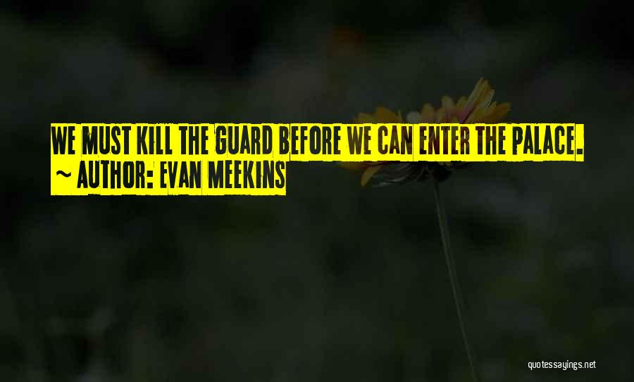Evan Meekins Quotes: We Must Kill The Guard Before We Can Enter The Palace.