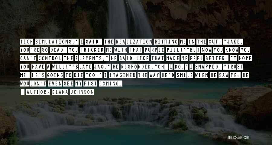 Elana Johnson Quotes: Tech Simulations, I Said, The Realization Hitting Me In The Gut. Jake, You're So Dead! You Tricked Me With That