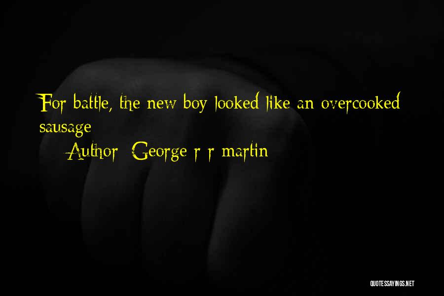 George R R Martin Quotes: For Battle, The New Boy Looked Like An Overcooked Sausage