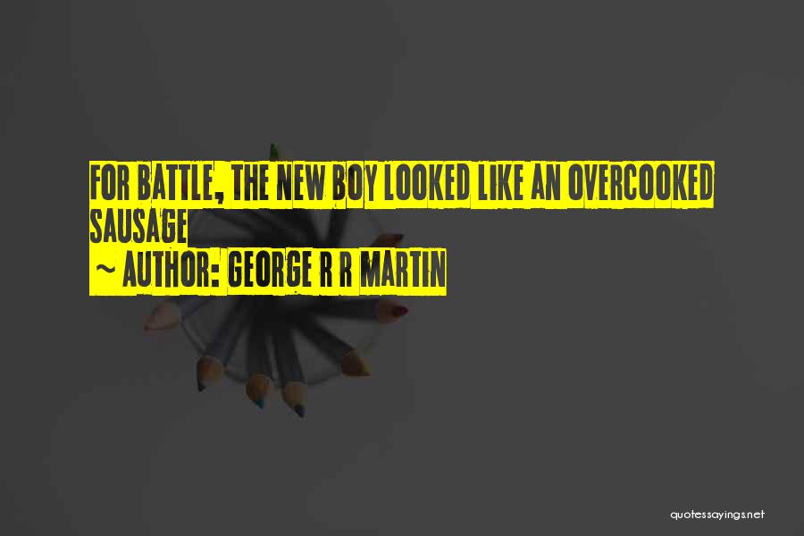 George R R Martin Quotes: For Battle, The New Boy Looked Like An Overcooked Sausage
