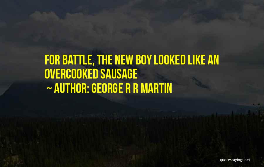 George R R Martin Quotes: For Battle, The New Boy Looked Like An Overcooked Sausage