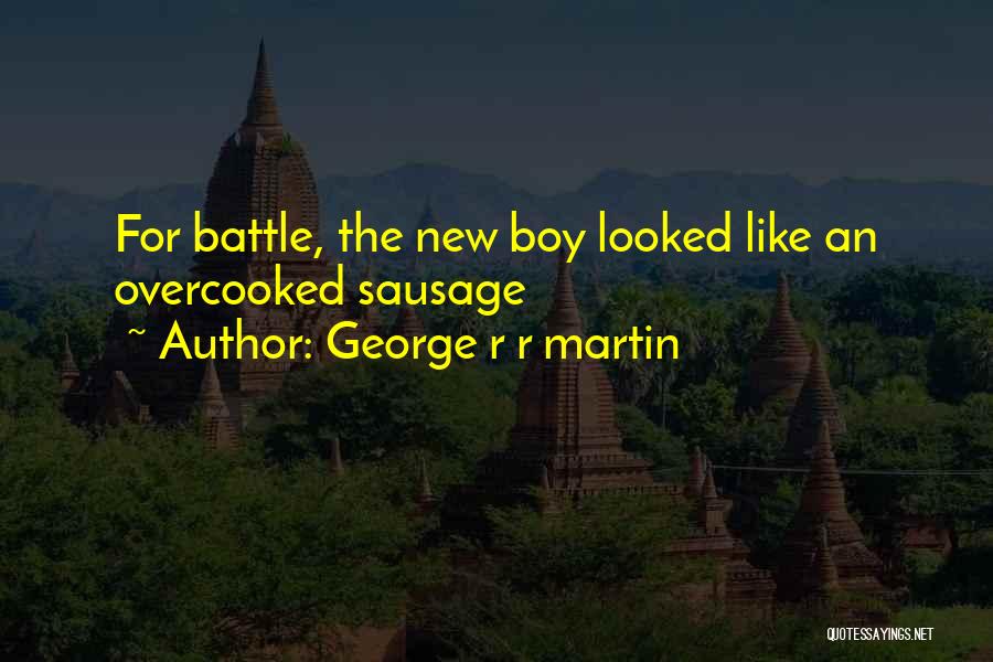 George R R Martin Quotes: For Battle, The New Boy Looked Like An Overcooked Sausage