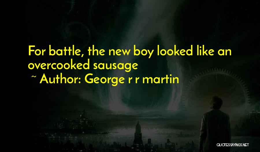 George R R Martin Quotes: For Battle, The New Boy Looked Like An Overcooked Sausage