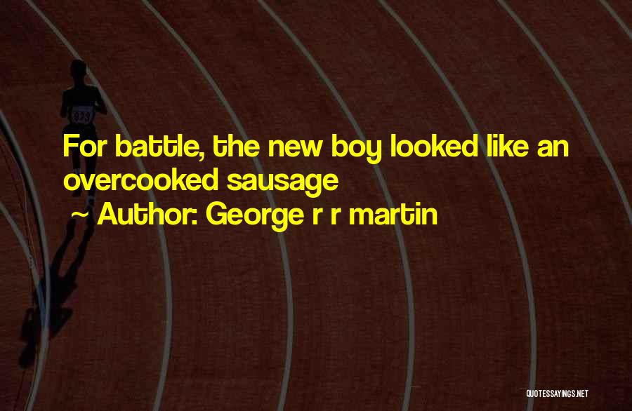 George R R Martin Quotes: For Battle, The New Boy Looked Like An Overcooked Sausage