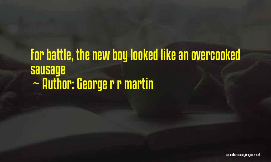 George R R Martin Quotes: For Battle, The New Boy Looked Like An Overcooked Sausage