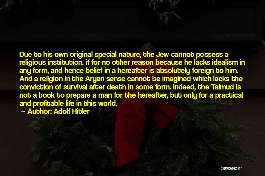 Adolf Hitler Quotes: Due To His Own Original Special Nature, The Jew Cannot Possess A Religious Institution, If For No Other Reason Because