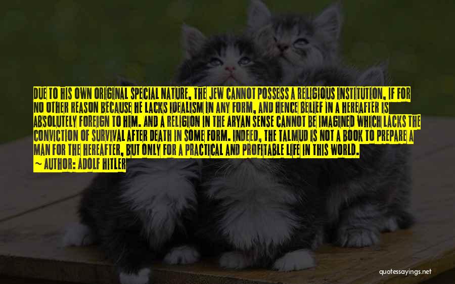 Adolf Hitler Quotes: Due To His Own Original Special Nature, The Jew Cannot Possess A Religious Institution, If For No Other Reason Because