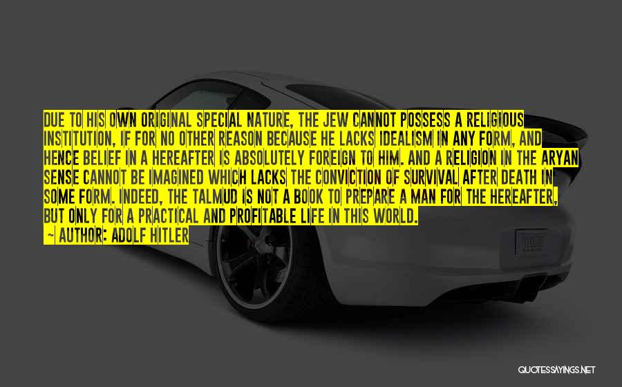 Adolf Hitler Quotes: Due To His Own Original Special Nature, The Jew Cannot Possess A Religious Institution, If For No Other Reason Because