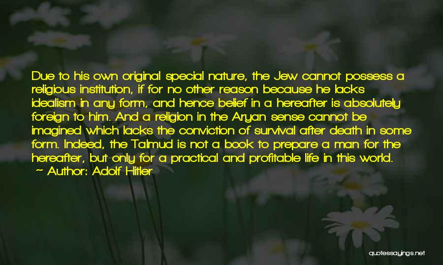 Adolf Hitler Quotes: Due To His Own Original Special Nature, The Jew Cannot Possess A Religious Institution, If For No Other Reason Because