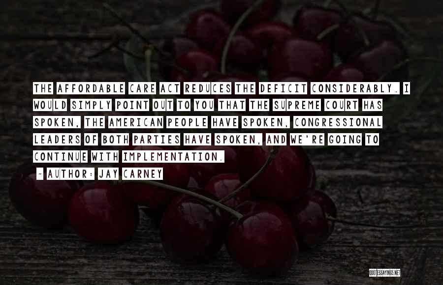 Jay Carney Quotes: The Affordable Care Act Reduces The Deficit Considerably. I Would Simply Point Out To You That The Supreme Court Has