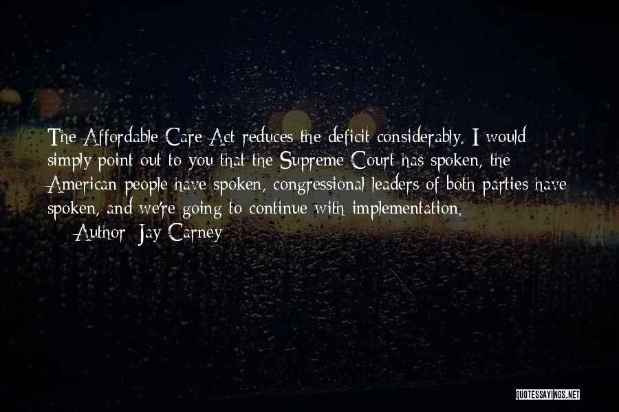 Jay Carney Quotes: The Affordable Care Act Reduces The Deficit Considerably. I Would Simply Point Out To You That The Supreme Court Has