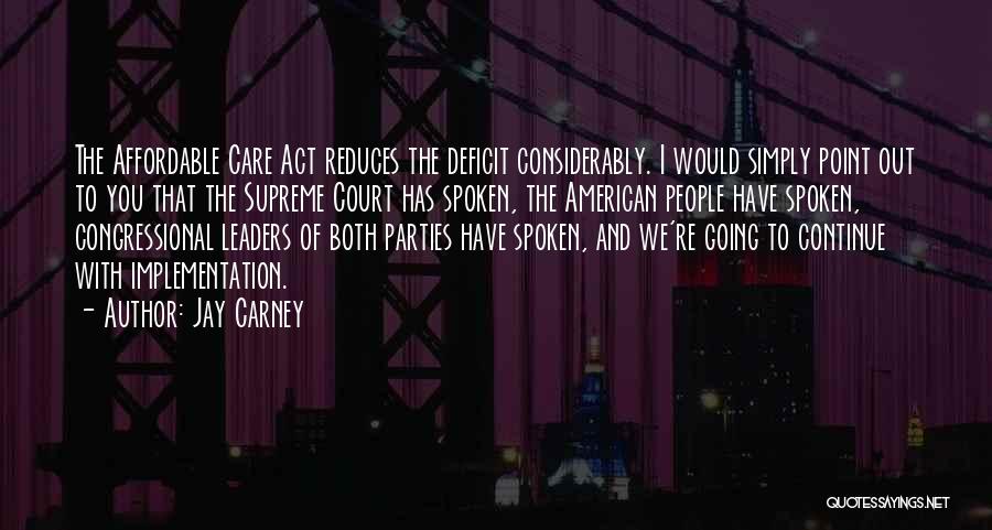 Jay Carney Quotes: The Affordable Care Act Reduces The Deficit Considerably. I Would Simply Point Out To You That The Supreme Court Has