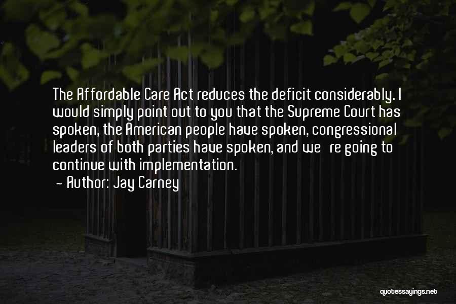 Jay Carney Quotes: The Affordable Care Act Reduces The Deficit Considerably. I Would Simply Point Out To You That The Supreme Court Has