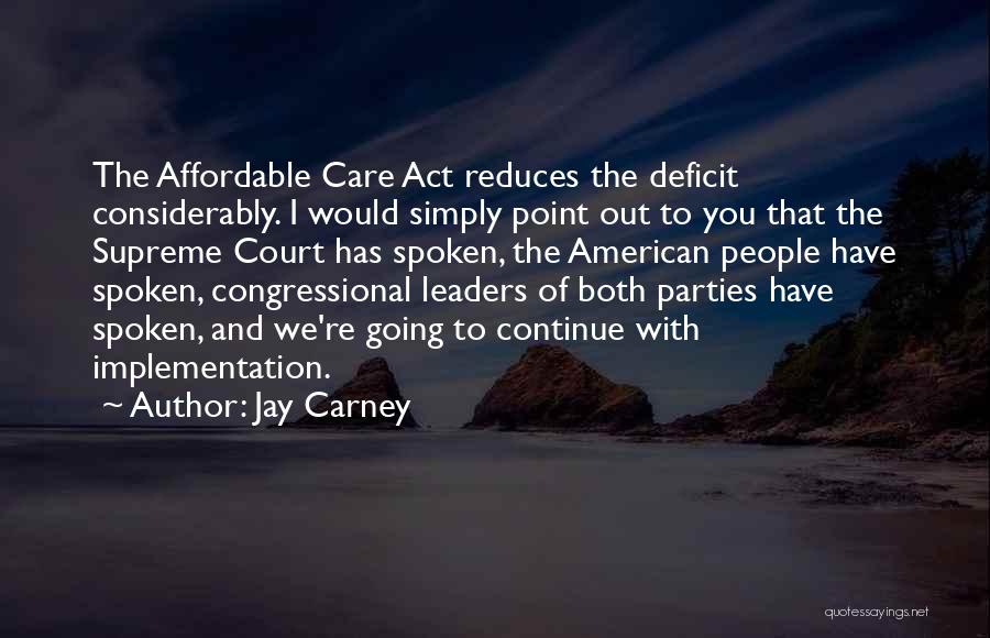 Jay Carney Quotes: The Affordable Care Act Reduces The Deficit Considerably. I Would Simply Point Out To You That The Supreme Court Has