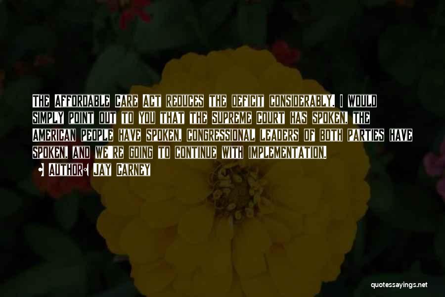 Jay Carney Quotes: The Affordable Care Act Reduces The Deficit Considerably. I Would Simply Point Out To You That The Supreme Court Has
