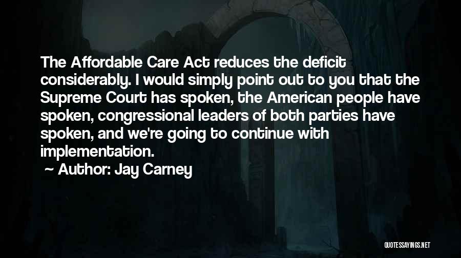 Jay Carney Quotes: The Affordable Care Act Reduces The Deficit Considerably. I Would Simply Point Out To You That The Supreme Court Has