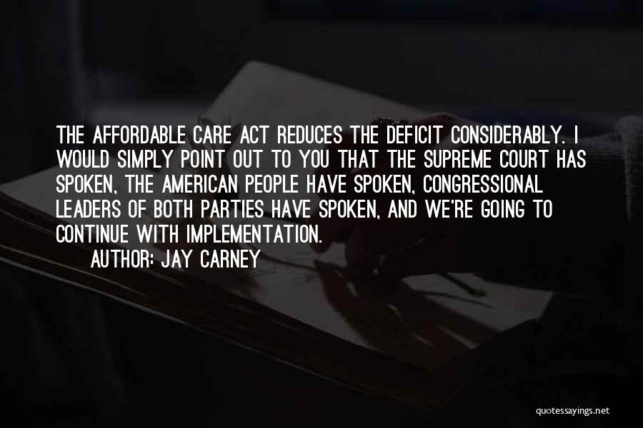 Jay Carney Quotes: The Affordable Care Act Reduces The Deficit Considerably. I Would Simply Point Out To You That The Supreme Court Has