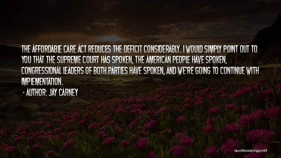 Jay Carney Quotes: The Affordable Care Act Reduces The Deficit Considerably. I Would Simply Point Out To You That The Supreme Court Has