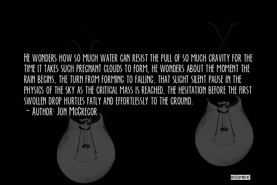 Jon McGregor Quotes: He Wonders How So Much Water Can Resist The Pull Of So Much Gravity For The Time It Takes Such