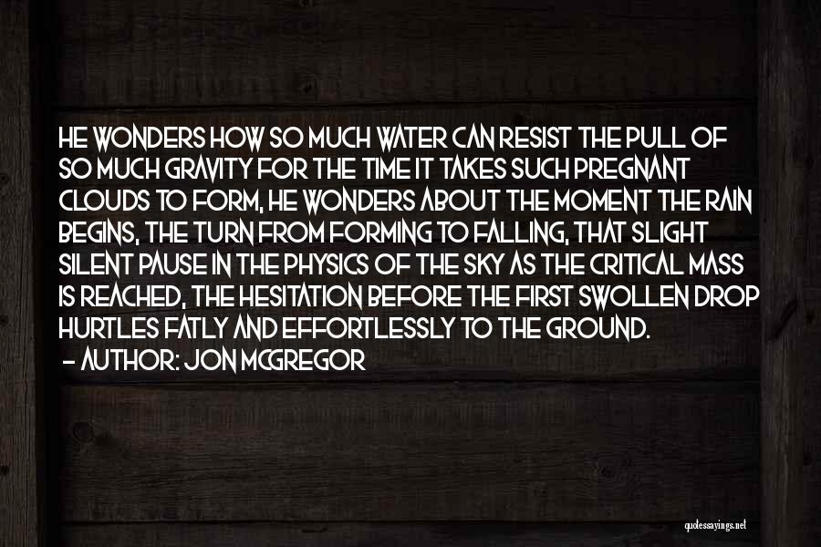 Jon McGregor Quotes: He Wonders How So Much Water Can Resist The Pull Of So Much Gravity For The Time It Takes Such